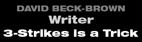 David Beck-Brown - Writer - 3-Strikes is a Trick David Beck-Brown - Writer - 3-Strikes is a Trick